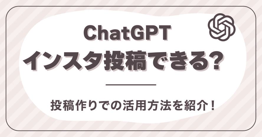 ChatGPTでインスタ投稿できる？投稿作りでの活用方法を紹介！